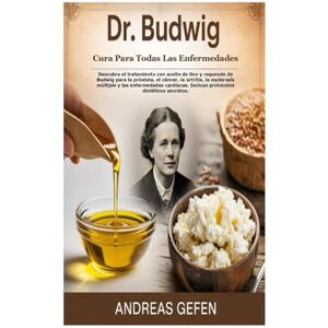 Gefen DR. BUDWIG CURA PARA TODAS LAS ENFERMEDADES: Descubra el tratamiento con aceite de lino y requesón de Budwig para la próstata, el cáncer, la artritis, ... Incluye protocolos dietéticos secretos. Gefen DR. BUDWIG CURA PARA TODAS LAS ENFERMEDADES: Descubra el tratamiento con aceite de lino y requesón de Budwig para la próstata, el cáncer, la artritis, ... Incluye protocolos dietéticos secretos.