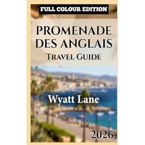 Lane, Wyatt Promenade Des Anglais Travel Guide: Unlock The Promenade’s Magic Packed With Breathtaking Photos (Universal Trip Guide Series) Lane, Wyatt Promenade Des Anglais Travel Guide: Unlock The Promenade’s Magic Packed With Breathtaking Photos (Universal Trip Guide Series)