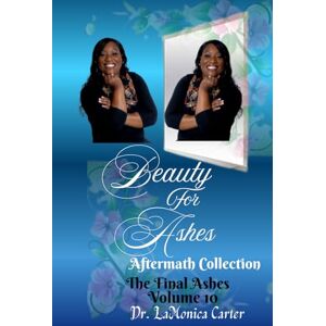 Carter, Dr LaMonica Beauty For Ashes Volume 10: The Final Ashes (Beauty for Ashes Collection) Carter, Dr LaMonica Beauty For Ashes Volume 10: The Final Ashes (Beauty for Ashes Collection)