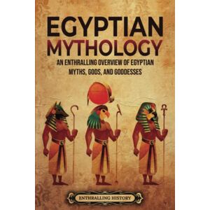 History, Enthralling Egyptian Mythology: An Enthralling Overview of Egyptian Myths, Gods, and Goddesses (Egyptian Mythology and History) History, Enthralling Egyptian Mythology: An Enthralling Overview of Egyptian Myths, Gods, and Goddesses (Egyptian Mythology and History)