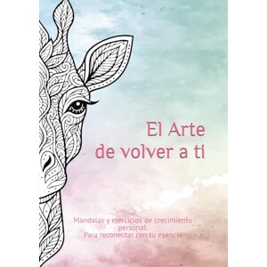 ., MiAdeArte El Arte de volver a ti: Mandalas y ejercicios de crecimiento personal. Para reconectar con tu esencia ., MiAdeArte El Arte de volver a ti: Mandalas y ejercicios de crecimiento personal. Para reconectar con tu esencia
