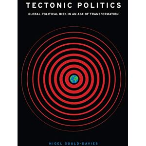 Gould-Davies, Nigel Tectonic Politics: Global Political Risk in an Age of Transformation (Insights: Critical Thinking on International Affairs) Gould-Davies, Nigel Tectonic Politics: Global Political Risk in an Age of Transformation (Insights: Critical Thinking on International Affairs)