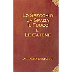 Coriasco, Annarita Lo specchio, la spada, il fuoco e le catene Coriasco, Annarita Lo specchio, la spada, il fuoco e le catene