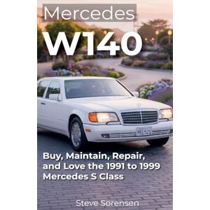 Sorensen, Steve Mercedes W140: Buy, Maintain, Repair, and Love the 1991 to 1999 Mercedes S Class Sorensen, Steve Mercedes W140: Buy, Maintain, Repair, and Love the 1991 to 1999 Mercedes S Class