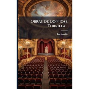Zorrilla, Josã(c) Obras De Don JosÃ(c) Zorrilla... Zorrilla, Josã(c) Obras De Don JosÃ(c) Zorrilla...