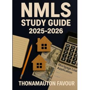 FAVOUR, THONAMAUTON NMLS Study Guide 2025–2026: Complete SAFE MLO Exam Prep Book with Federal Law Review, Mortgage Lending Concepts, Ethics, Practice Tests, and Licensing Strategies FAVOUR, THONAMAUTON NMLS Study Guide 2025–2026: Complete SAFE MLO Exam Prep Book with Federal Law Review, Mortgage Lending Concepts, Ethics, Practice Tests, and Licensing Strategies