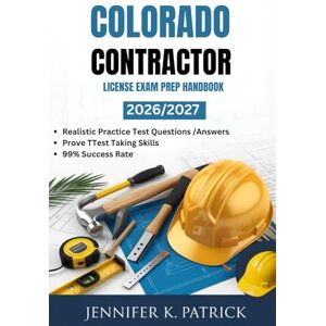 PATRICK, JENNIFER K COLORADO CONTRACTOR LICENSE EXAM PREP HANDBOOK: Efficient Learning Blueprint to Improve Study Habits and Acquire Skills Quickly PATRICK, JENNIFER K COLORADO CONTRACTOR LICENSE EXAM PREP HANDBOOK: Efficient Learning Blueprint to Improve Study Habits and Acquire Skills Quickly