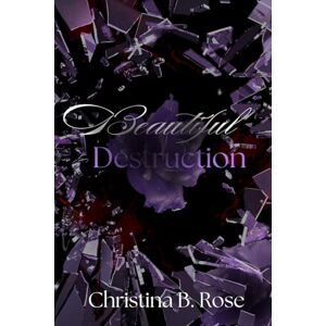 Rose, Christina B. Beautiful Destruction: A Dark Mafia Romance (Collateral Destruction) Rose, Christina B. Beautiful Destruction: A Dark Mafia Romance (Collateral Destruction)
