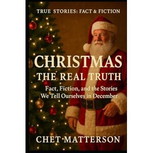 Matterson, Chet Christmas: The Real Truth: Fact, Fiction, and the Stories We Tell Ourselves in December (History's Famous Stories: Truth or Fiction) Matterson, Chet Christmas: The Real Truth: Fact, Fiction, and the Stories We Tell Ourselves in December (History's Famous Stories: Truth or Fiction)