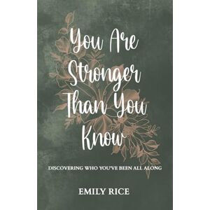 Rice, Emily You Are Stronger Than You Know: Discovering Who You've Been All Along Rice, Emily You Are Stronger Than You Know: Discovering Who You've Been All Along