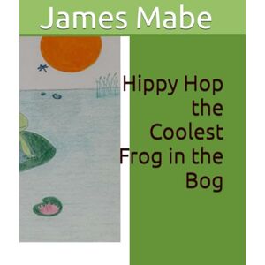 Mabe II, James Hippy Hop the Coolest Frog in the Bog Mabe II, James Hippy Hop the Coolest Frog in the Bog