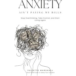 Marshall Anxiety Ain’t Paying My Bills: Stop Overthinking, Take Control, and Start Living Again Marshall Anxiety Ain’t Paying My Bills: Stop Overthinking, Take Control, and Start Living Again