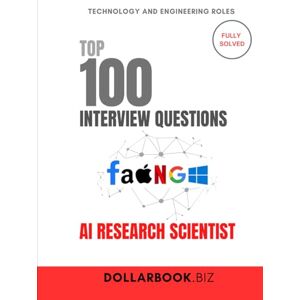 .Biz, DollarBook Top 100 AI Research Scientist Interview questions: Fully Solved: Tackle Complex AI Interview Questions With Ease (Top 100 Interview Questions: Technology and Engineering Series) .Biz, DollarBook Top 100 AI Research Scientist Interview questions: Fully Solved: Tackle Complex AI Interview Questions With Ease (Top 100 Interview Questions: Technology and Engineering Series)