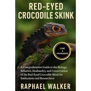 WALKER, RAPHAEL RED EYED CROCODILE SKINK: A Comprehensive Guide to the Biology, Behavior, Husbandry, and Conservation of the Red-Eyed Crocodile Skink for Enthusiasts and Researchers WALKER, RAPHAEL RED EYED CROCODILE SKINK: A Comprehensive Guide to the Biology, Behavior, Husbandry, and Conservation of the Red-Eyed Crocodile Skink for Enthusiasts and Researchers