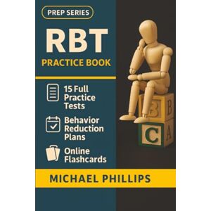 Philips RBT Practice Book: 15 Full-Length RBT Practice Tests — Realistic Exam Simulations for First-Time Registered Behavior Technician Success Philips RBT Practice Book: 15 Full-Length RBT Practice Tests — Realistic Exam Simulations for First-Time Registered Behavior Technician Success