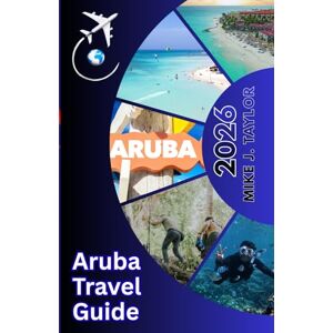 Taylor Aruba Travel Guide 2026: A Traveler’s Guide to Sun-Kissed Beaches, Thrilling Adventures, Secret Spots, Accommodations, and Stress-Free Island Living (The Explorer’s Europe Made Easy) Taylor Aruba Travel Guide 2026: A Traveler’s Guide to Sun-Kissed Beaches, Thrilling Adventures, Secret Spots, Accommodations, and Stress-Free Island Living (The Explorer’s Europe Made Easy)