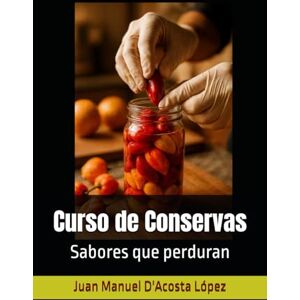 D'Acosta López, Juan Manuel Curso de Conservas: Sabores que perduran D'Acosta López, Juan Manuel Curso de Conservas: Sabores que perduran