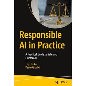 Duke, Toju Responsible AI in Practice: A Practical Guide to Safe and Human AI Duke, Toju Responsible AI in Practice: A Practical Guide to Safe and Human AI