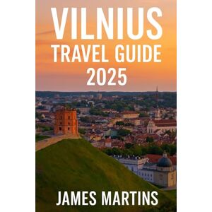 Martins, James Vilnius Travel Guide Latest: Discover the Baltic Gem of Lithuania -- Cultural Landmarks, Bohemian Streets, Historic Old Town Walks, Local Dishes, Day Trips, and Travel Essentials Martins, James Vilnius Travel Guide Latest: Discover the Baltic Gem of Lithuania -- Cultural Landmarks, Bohemian Streets, Historic Old Town Walks, Local Dishes, Day Trips, and Travel Essentials