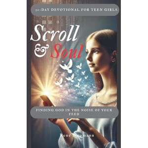 Neumann, René Scroll & Soul: Finding God in the Noise of Your Feed A 30-Day Devotional for Teen Girls. Neumann, René Scroll & Soul: Finding God in the Noise of Your Feed A 30-Day Devotional for Teen Girls.