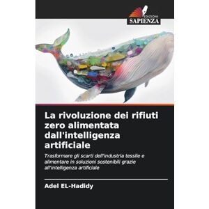 El-Hadidy, Adel La rivoluzione dei rifiuti zero alimentata dall'intelligenza artificiale: Trasformare gli scarti dell'industria tessile e alimentare in soluzioni sostenibili grazie all'intelligenza artificiale El-Hadidy, Adel La rivoluzione dei rifiuti zero alimentata dall'intelligenza artificiale: Trasformare gli scarti dell'industria tessile e alimentare in soluzioni sostenibili grazie all'intelligenza artificiale