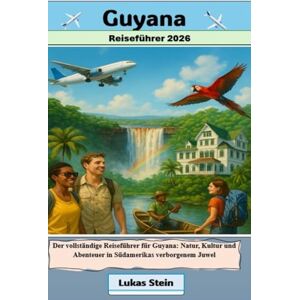 Stein, Lukas Guyana Reiseführer 2026: Der vollständige Reiseführer für Guyana: Natur, Kultur und Abenteuer in Südamerikas verborgenem Juwel (Lukas Stein ... ... Begleiter für authentische Abenteuer) Stein, Lukas Guyana Reiseführer 2026: Der vollständige Reiseführer für Guyana: Natur, Kultur und Abenteuer in Südamerikas verborgenem Juwel (Lukas Stein ... ... Begleiter für authentische Abenteuer)