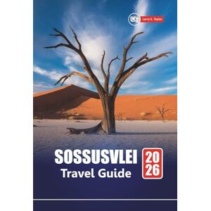 Taylor SOSSUSVLEI TRAVEL GUIDE 2026: Explore Namibia’s Desert Wonders with Maps, Itineraries, Safari Adventures, Hiking Routes, and Photography Spots Taylor SOSSUSVLEI TRAVEL GUIDE 2026: Explore Namibia’s Desert Wonders with Maps, Itineraries, Safari Adventures, Hiking Routes, and Photography Spots