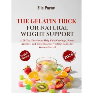 Payne, Elia The Gelatin Trick for Natural Weight Support: A 21‑Day Practice to Help Calm Cravings, Steady Appetite, and Build Healthier Eating Habits for Women Over 40 Payne, Elia The Gelatin Trick for Natural Weight Support: A 21‑Day Practice to Help Calm Cravings, Steady Appetite, and Build Healthier Eating Habits for Women Over 40