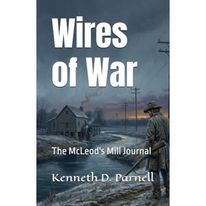 Parnell, Kenneth D. Wires of War: The McLeod's Mill Journal Parnell, Kenneth D. Wires of War: The McLeod's Mill Journal