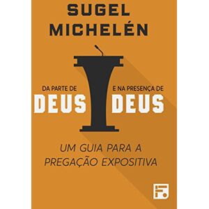 Michelén, Sugel Da parte de Deus e na presença de Deus: Um guia para a pregação expositiva Michelén, Sugel Da parte de Deus e na presença de Deus: Um guia para a pregação expositiva