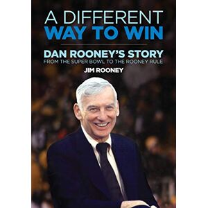 Rooney, Jim A Different Way to Win: Dan Rooney's Story from the Super Bowl to the Rooney Rule Rooney, Jim A Different Way to Win: Dan Rooney's Story from the Super Bowl to the Rooney Rule