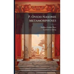 Naso, Publius Ovidius P. Ovidii Nasonis Metamorphoses Naso, Publius Ovidius P. Ovidii Nasonis Metamorphoses