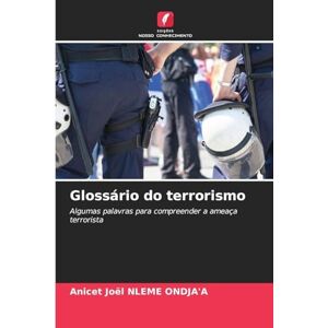 Nleme Ondja'a, Anicet Joël Glossário do terrorismo: Algumas palavras para compreender a ameaça terrorista Nleme Ondja'a, Anicet Joël Glossário do terrorismo: Algumas palavras para compreender a ameaça terrorista
