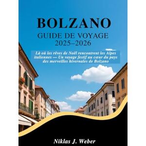 Weber BOLZANO GUIDE DE VOYAGE 2025–2026: Là où les rêves de Noël rencontrent les Alpes italiennes — Un voyage festif au cœur du pays des merveilles hivernales de Bolzano Weber BOLZANO GUIDE DE VOYAGE 2025–2026: Là où les rêves de Noël rencontrent les Alpes italiennes — Un voyage festif au cœur du pays des merveilles hivernales de Bolzano