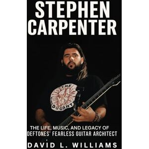 Williams, David L. Stephen Carpenter Biography: The Life, Music, and Legacy of Deftones’ Fearless Guitar Architect Williams, David L. Stephen Carpenter Biography: The Life, Music, and Legacy of Deftones’ Fearless Guitar Architect