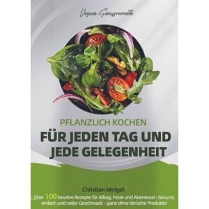 Weigel, Christian Vegane Genussmomente – Pflanzlich Kochen für Jeden Tag und Jede Gelegenheit: Über 100 kreative Rezepte für Alltag, Feste und Abenteuer: Gesund, ... Geschmack ganz ohne tierische Produkte! Weigel, Christian Vegane Genussmomente – Pflanzlich Kochen für Jeden Tag und Jede Gelegenheit: Über 100 kreative Rezepte für Alltag, Feste und Abenteuer: Gesund, ... Geschmack ganz ohne tierische Produkte!