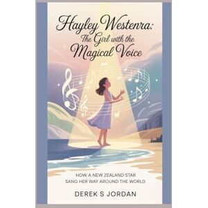 S Jordan, Derek Hayley Westenra: The Girl with the Magical Voice: How a New Zealand Star Sang Her Way Around the World S Jordan, Derek Hayley Westenra: The Girl with the Magical Voice: How a New Zealand Star Sang Her Way Around the World