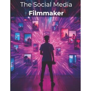Morc, Fred The Social Media Filmmaker: A Complete Guide to Crafting Viral Videos, Growing Online, and Thriving as a Modern Creator Morc, Fred The Social Media Filmmaker: A Complete Guide to Crafting Viral Videos, Growing Online, and Thriving as a Modern Creator