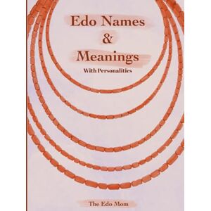 E, Oshorenoya I Edo Names: Meanings and Personalities: A Cultural Guide to Traditional Edo Names, Their Meanings, and the Stories They Tell E, Oshorenoya I Edo Names: Meanings and Personalities: A Cultural Guide to Traditional Edo Names, Their Meanings, and the Stories They Tell