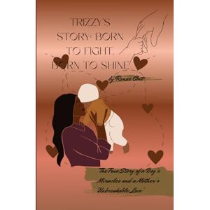 Coit, Renae Trizzy’s Story: Born to Fight, Born to Shine: “The True Story of a Boy’s Miracles and a Mother’s Unbreakable Love” Coit, Renae Trizzy’s Story: Born to Fight, Born to Shine: “The True Story of a Boy’s Miracles and a Mother’s Unbreakable Love”