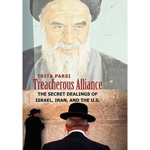 Parsi, Trita Treacherous Alliance: The Secret Dealings of Israel, Iran, and the U.S. Parsi, Trita Treacherous Alliance: The Secret Dealings of Israel, Iran, and the U.S.