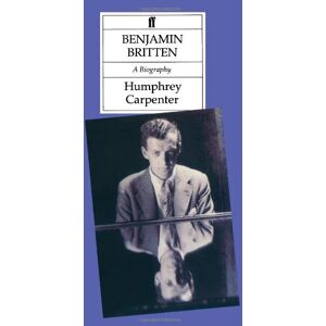 Carpenter, Humphrey Benjamin Britten: A Biography Carpenter, Humphrey Benjamin Britten: A Biography