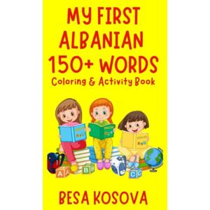Kosova, Besa My First Albanian 150+ Words Coloring & Activity Book: 2 (My First Albanian Language Learning Series) Kosova, Besa My First Albanian 150+ Words Coloring & Activity Book: 2 (My First Albanian Language Learning Series)