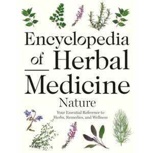 Dr Tina J. Ha Encyclopedia of Herbal Medicine Nature; Your Essential Reference to Herbs, Remedies, and Wellness Dr Tina J. Ha Encyclopedia of Herbal Medicine Nature; Your Essential Reference to Herbs, Remedies, and Wellness