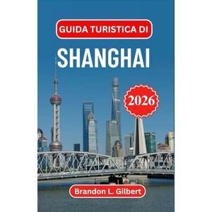 L. Gilbert, Brandon Guida turistica di Shanghai 2026: Scopri gli skyline iconici, le meraviglie fluviali e i contrasti culturali lungo la costa cinese L. Gilbert, Brandon Guida turistica di Shanghai 2026: Scopri gli skyline iconici, le meraviglie fluviali e i contrasti culturali lungo la costa cinese