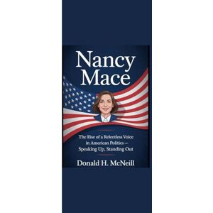 McNeill, Donald H. NANCY MACE: “The Rise of a Relentless Voice in American Politics Speaking Up, Standing Out” McNeill, Donald H. NANCY MACE: “The Rise of a Relentless Voice in American Politics Speaking Up, Standing Out”