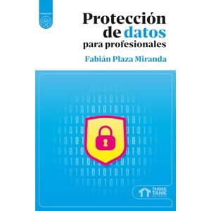 Plaza Miranda, Fabián Protección de datos para profesionales (Manual técnico) Plaza Miranda, Fabián Protección de datos para profesionales (Manual técnico)