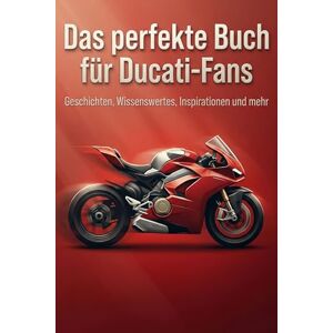 Schmied, Paul Das perfekte Buch für Ducati-Fans: Geschichten, Wissenswertes, Inspirationen und mehr Schmied, Paul Das perfekte Buch für Ducati-Fans: Geschichten, Wissenswertes, Inspirationen und mehr