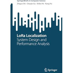 Shi, Zhiguo LoRa Localization: System Design and Performance Analysis (SpringerBriefs in Computer Science) Shi, Zhiguo LoRa Localization: System Design and Performance Analysis (SpringerBriefs in Computer Science)