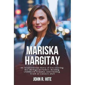 R. Hite, John MARISKA HARGITAY BIOGRAPHY: An Inspirational Story of Uncovering Her Biological Father, Healing Childhood Trauma, and Finding Truth at Cannes 2025 R. Hite, John MARISKA HARGITAY BIOGRAPHY: An Inspirational Story of Uncovering Her Biological Father, Healing Childhood Trauma, and Finding Truth at Cannes 2025